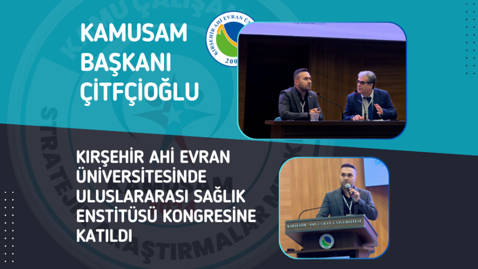 KAMUSAM BAŞKANI ÇİFTÇİOĞLU KIRŞEHİR AHİ EVRAN ÜNİVERSİTESİNDE ULUSLARARASI SAĞLIK ENSTİTÜSÜ KONGRESİNE KATILDI